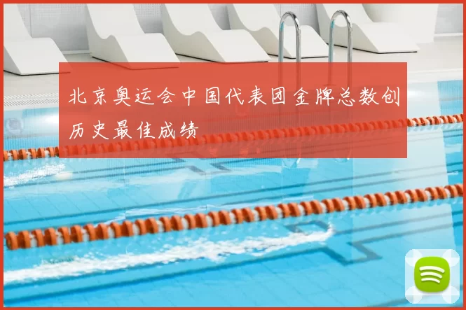 北京奥运会中国代表团金牌总数创历史最佳成绩