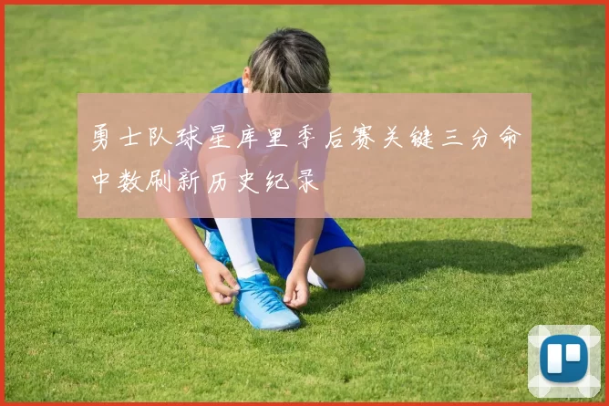 勇士队球星库里季后赛关键三分命中数刷新历史纪录